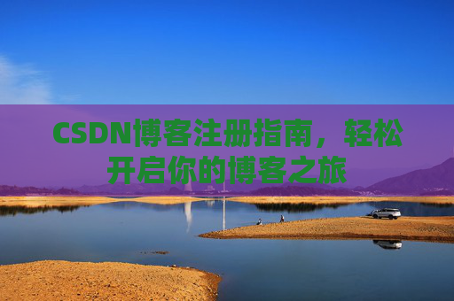 CSDN博客注册指南，轻松开启你的博客之旅